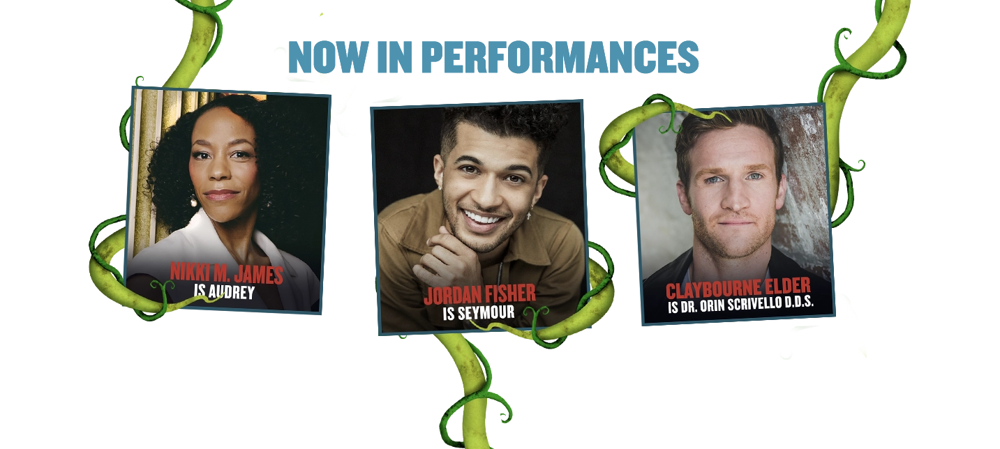 Promotional graphic reading “Now in Performances” above three cast photos framed by green vines. From left to right: Nikki M. James as Audrey, Jordan Fisher as Seymour, and Calybourne Elder as Dr. Orin Scrivello, D.D.S., each shown in a portrait-style headshot against a dark background.
