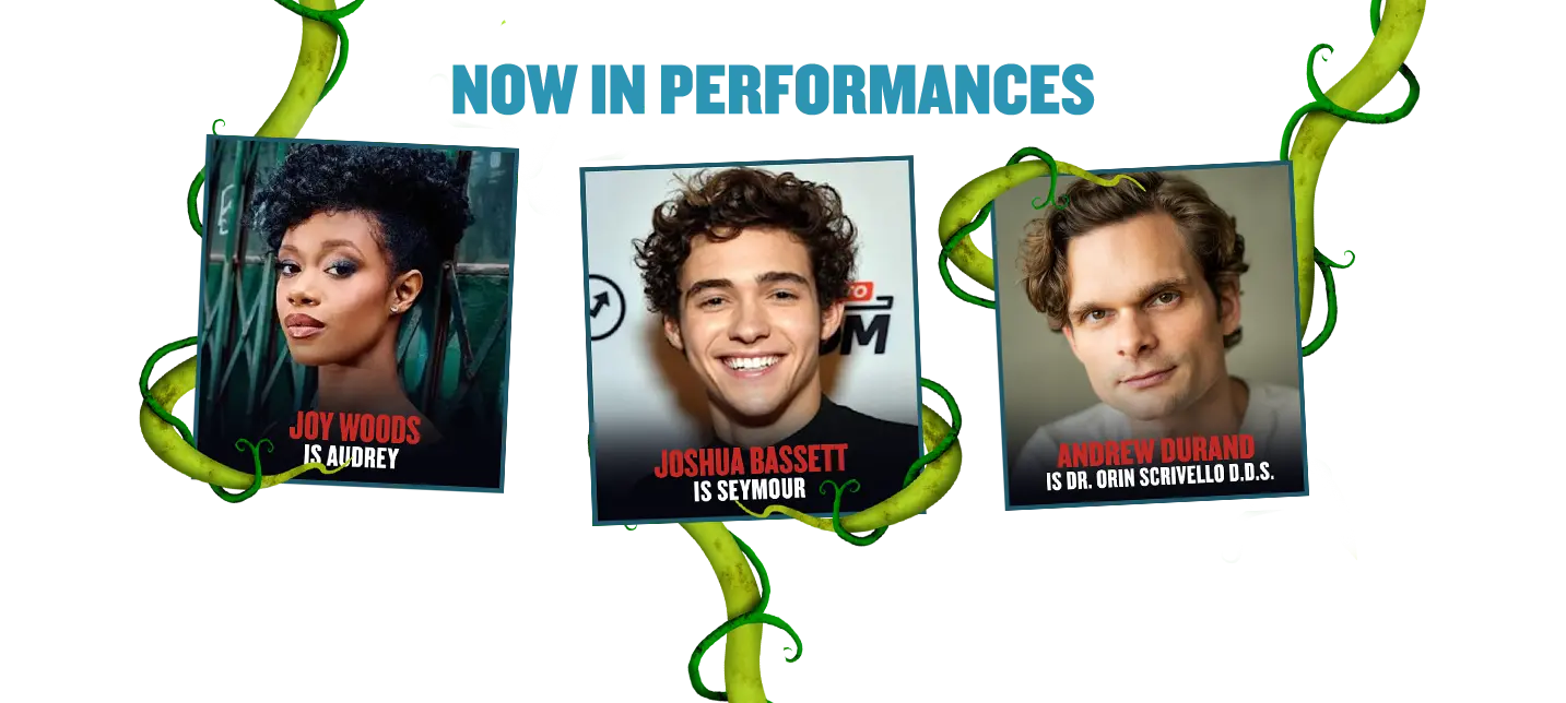 Promotional graphic reading “Now in Performances” above three cast photos framed by green vines. From left to right: Joy Woods as Audrey, Joshua Bassett as Seymour, and Andrew Durand as Dr. Orin Scrivello, D.D.S., each shown in a portrait-style headshot against a dark background.